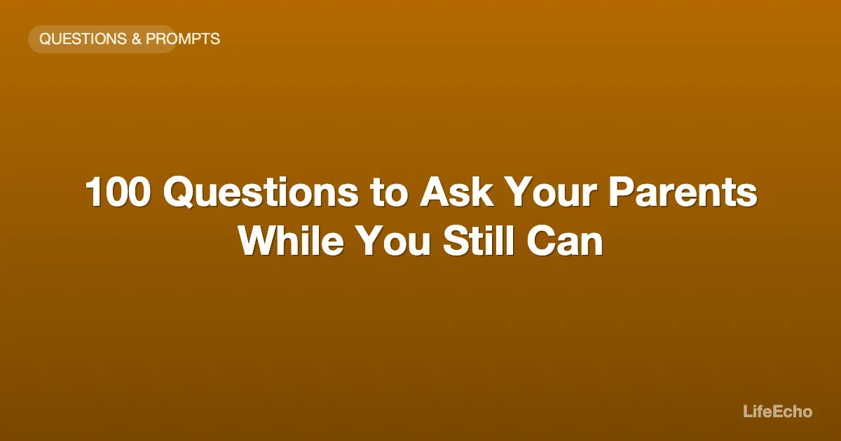 100 Questions to Ask Your Parents While You Still Can — LifeEcho