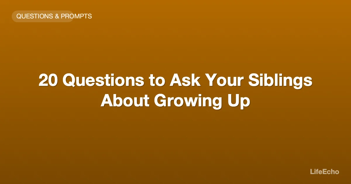 20 Questions to Ask Your Siblings About Growing Up — LifeEcho