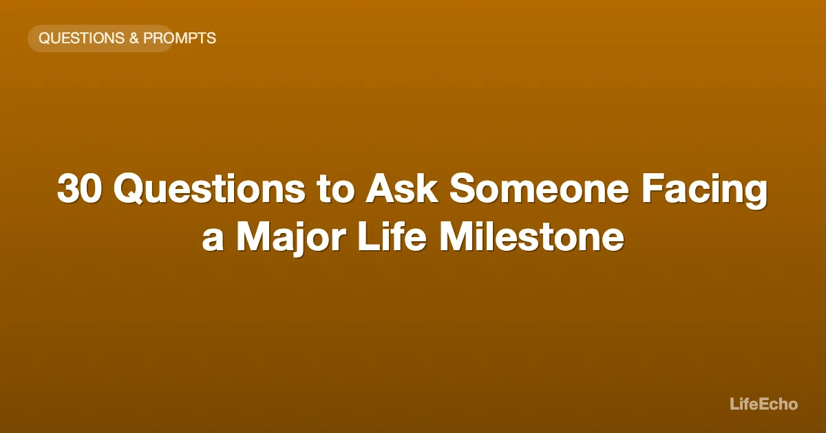 30 Questions to Ask Someone Facing a Major Life Milestone — LifeEcho