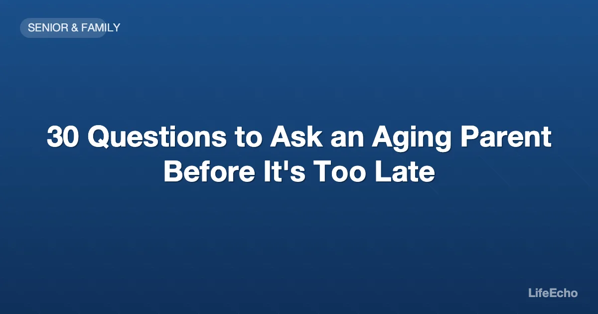 30 Questions to Ask an Aging Parent Before It's Too Late — LifeEcho