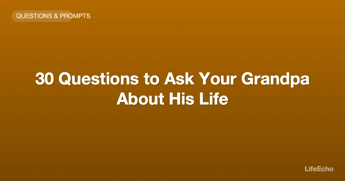 30 Questions to Ask Your Grandpa About His Life — LifeEcho