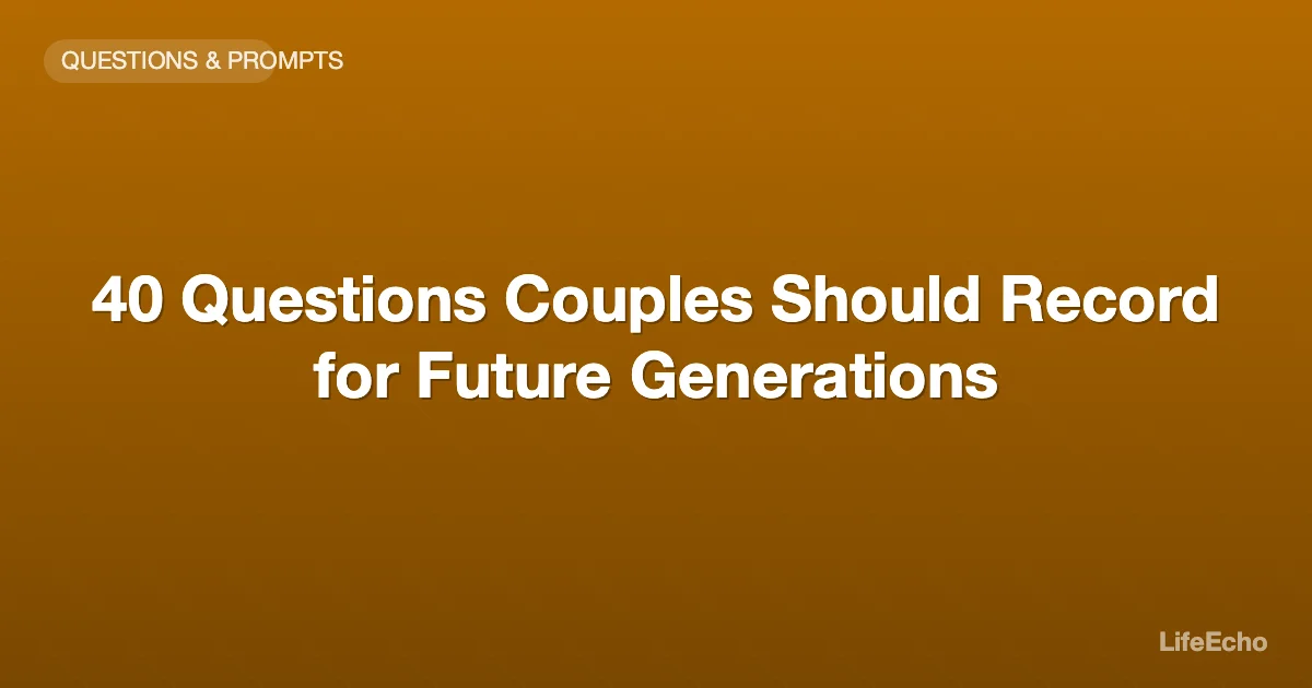 40 Questions Couples Should Record for Future Generations — LifeEcho
