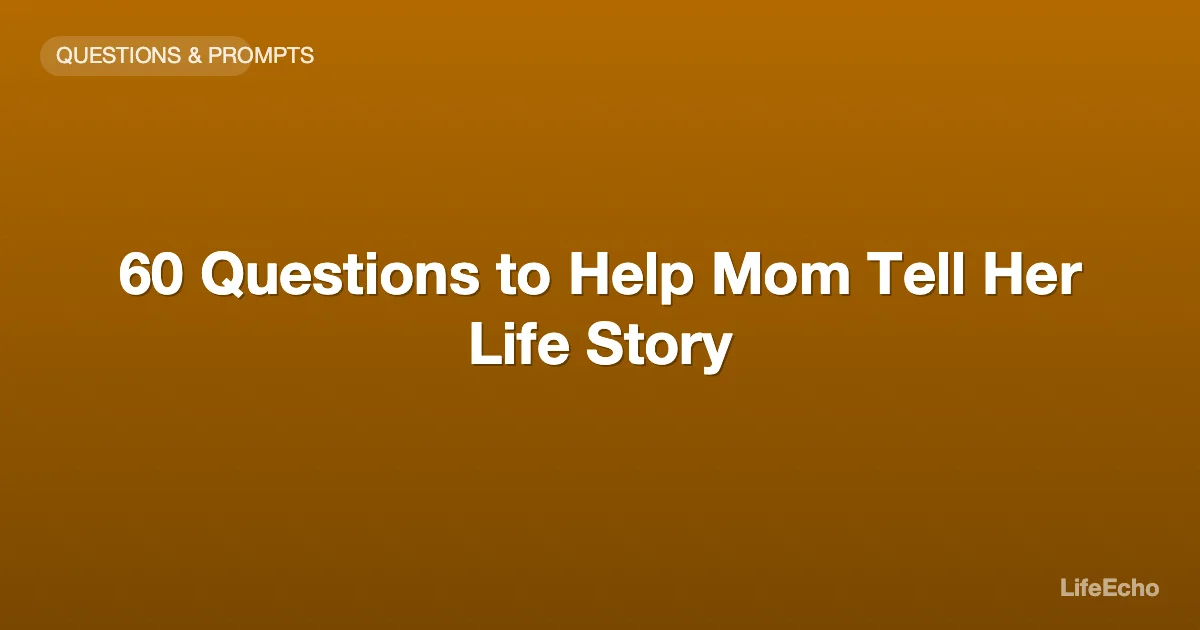 60 Questions to Help Mom Tell Her Life Story — LifeEcho