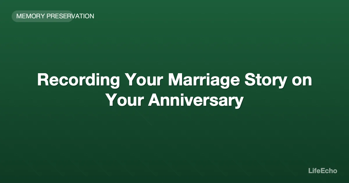 Recording Your Marriage Story on Your Anniversary — LifeEcho