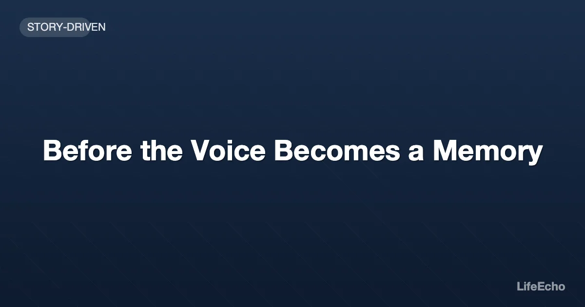 Before the Voice Becomes a Memory — LifeEcho