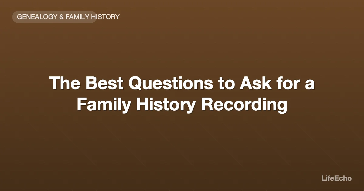 The Best Questions to Ask for a Family History Recording — LifeEcho