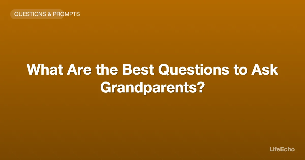 What Are the Best Questions to Ask Grandparents? — LifeEcho