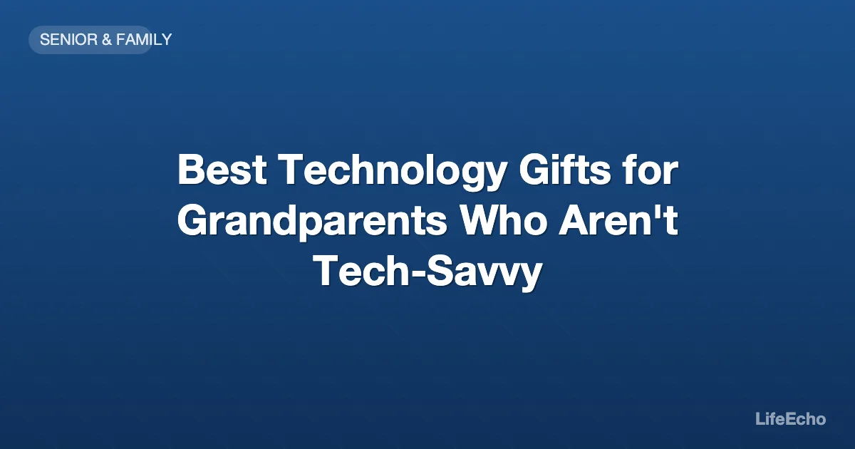 Best Technology Gifts for Grandparents Who Aren't Tech-Savvy — LifeEcho