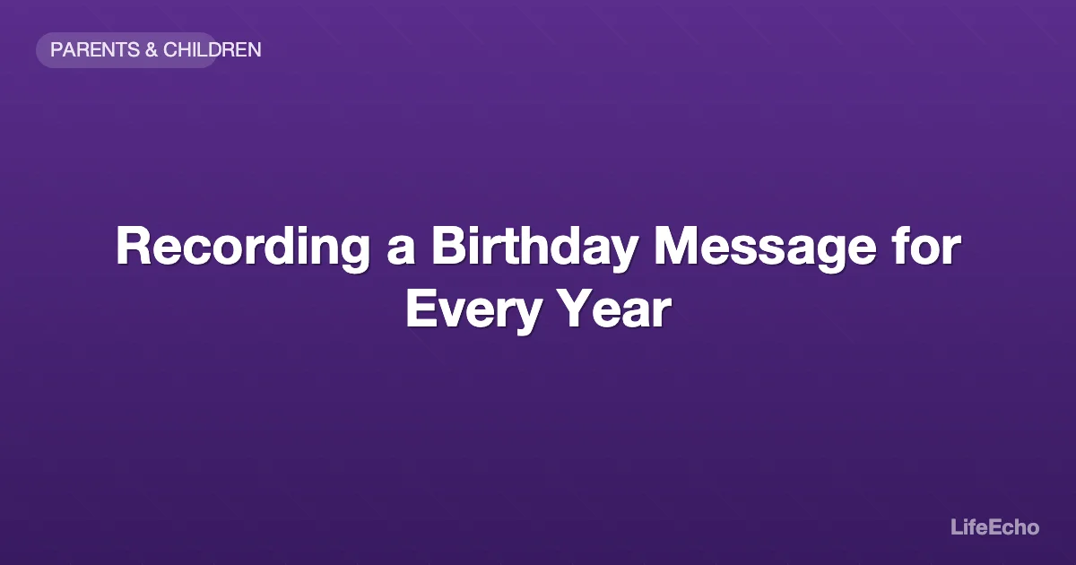 Recording a Birthday Message for Every Year — LifeEcho