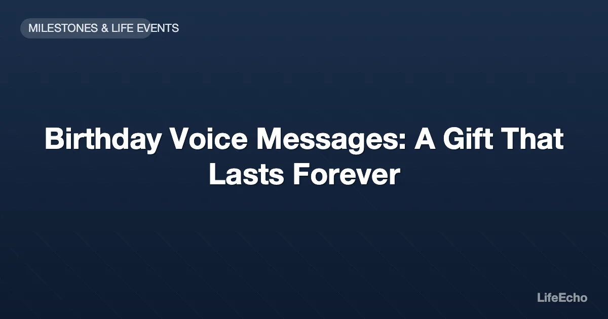 Birthday Voice Messages: A Gift That Lasts Forever — LifeEcho