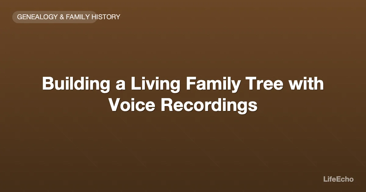 Building a Living Family Tree with Voice Recordings — LifeEcho