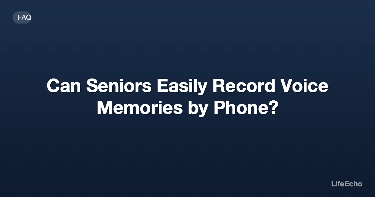 Can Seniors Easily Record Voice Memories by Phone? — LifeEcho