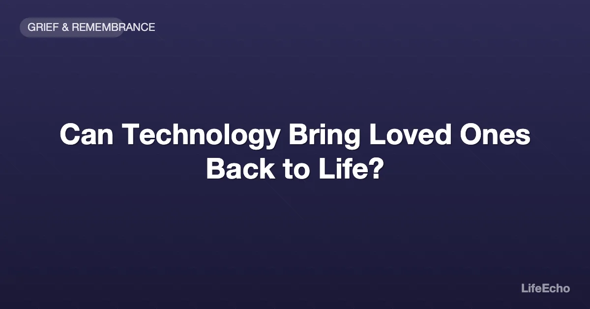 Can Technology Bring Loved Ones Back to Life? — LifeEcho