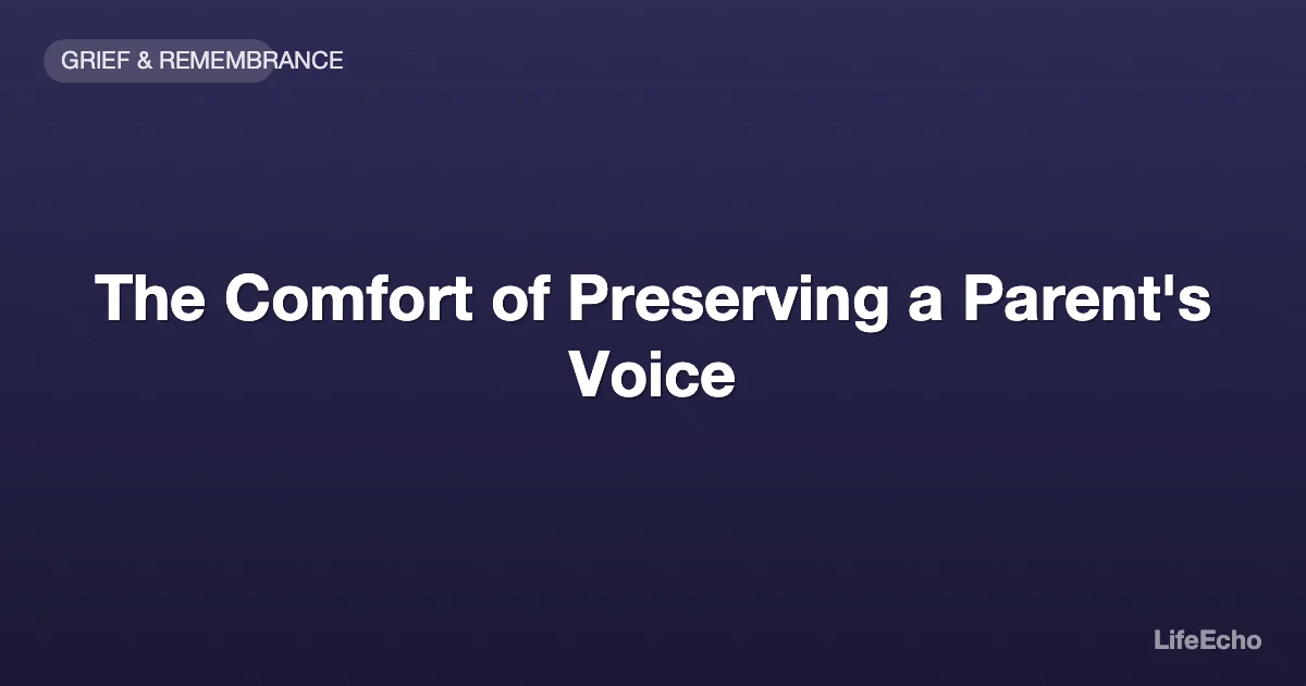 The Comfort of Preserving a Parent's Voice — LifeEcho