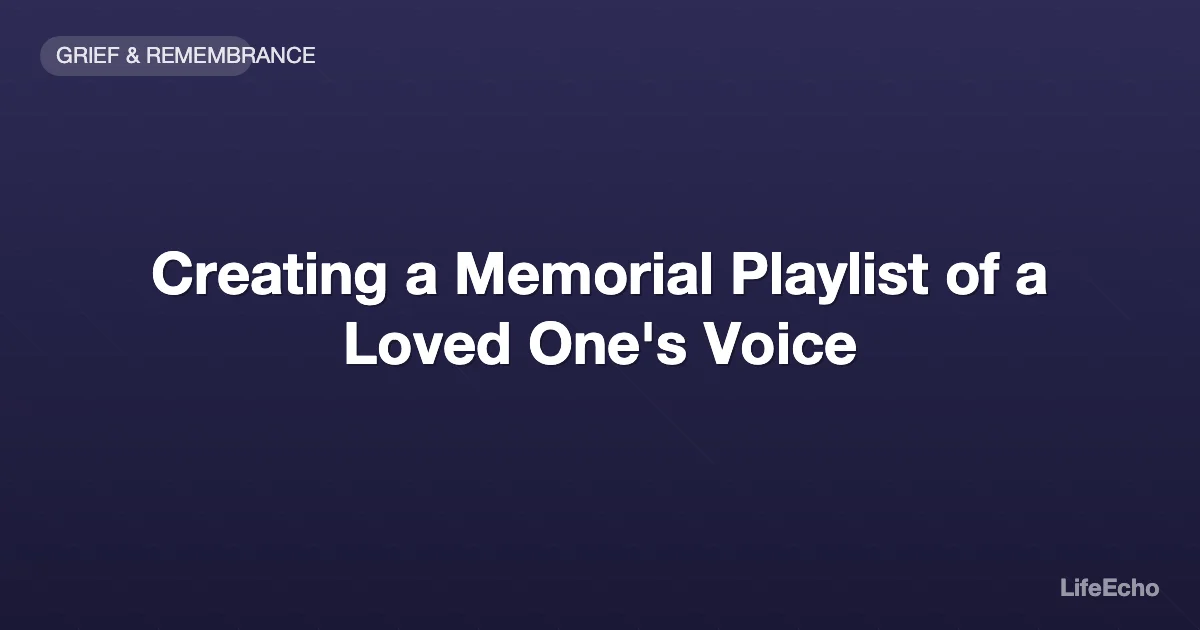 Creating a Memorial Playlist of a Loved One's Voice — LifeEcho