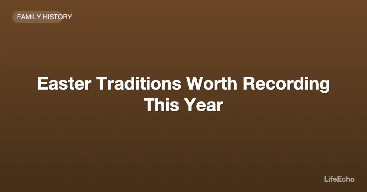 Easter Traditions Worth Recording This Year — LifeEcho
