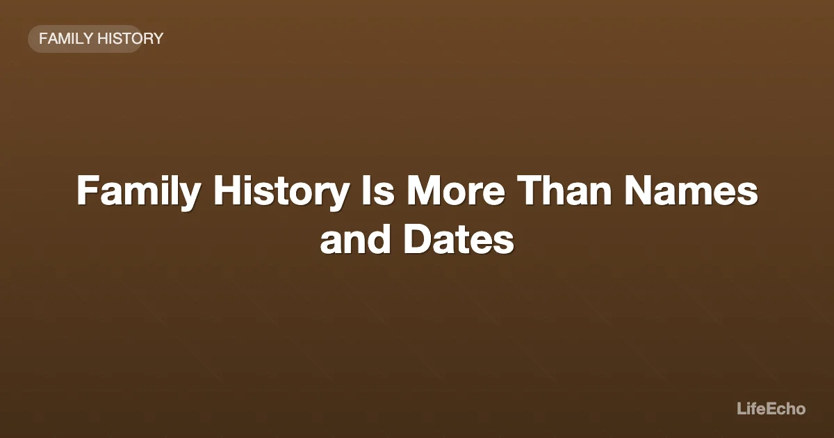 Family History Is More Than Names and Dates — LifeEcho