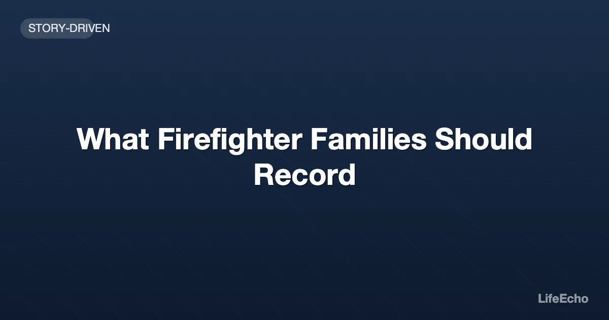 What Firefighter Families Should Record — LifeEcho