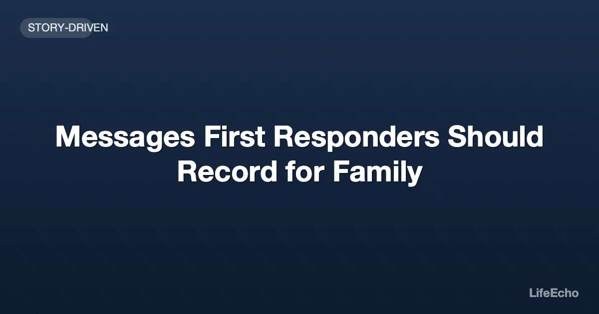 Messages First Responders Should Record for Family — LifeEcho