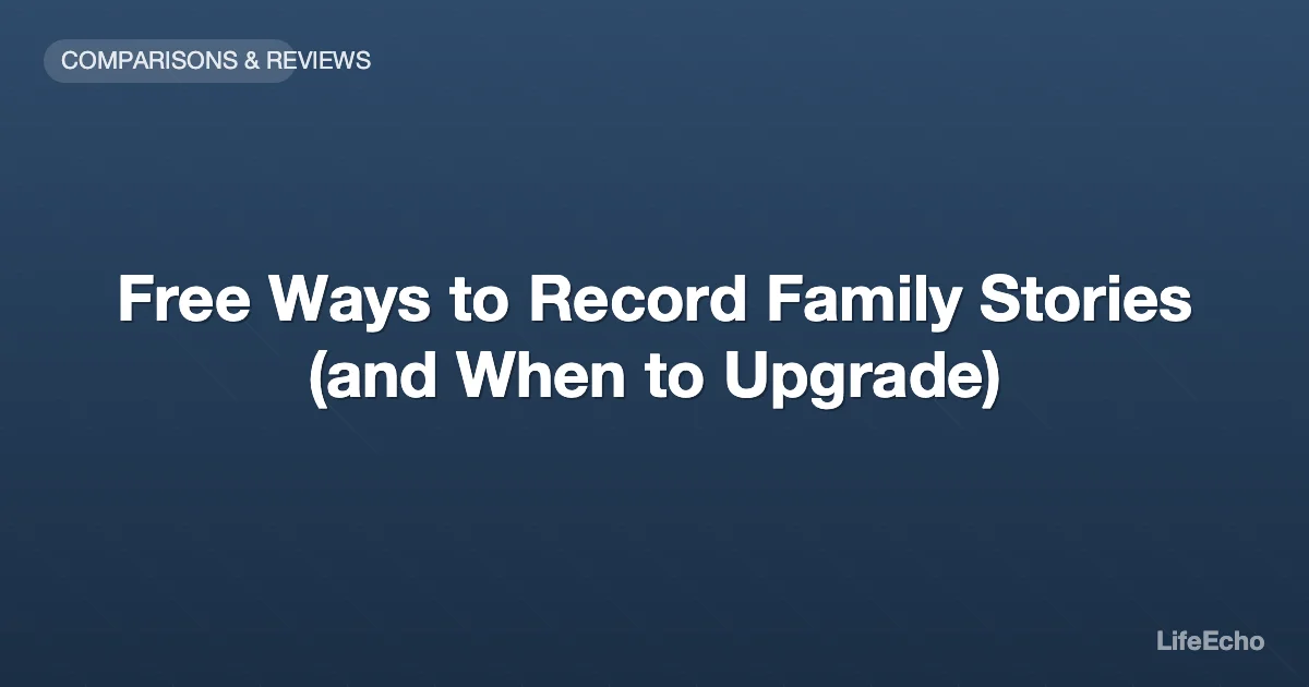 Free Ways to Record Family Stories (and When to Upgrade) — LifeEcho