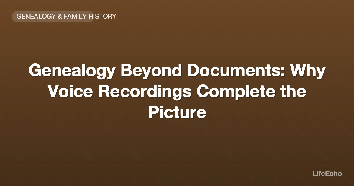 Genealogy Beyond Documents: Why Voice Recordings Complete the Picture — LifeEcho