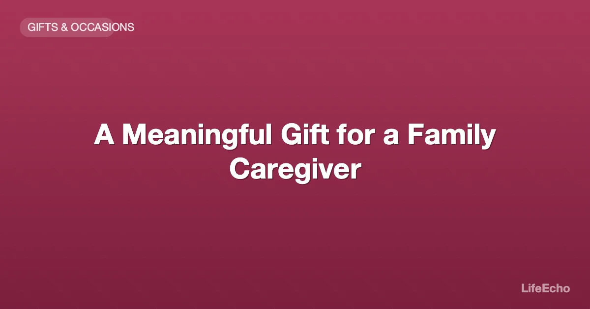 A Meaningful Gift for a Family Caregiver — LifeEcho