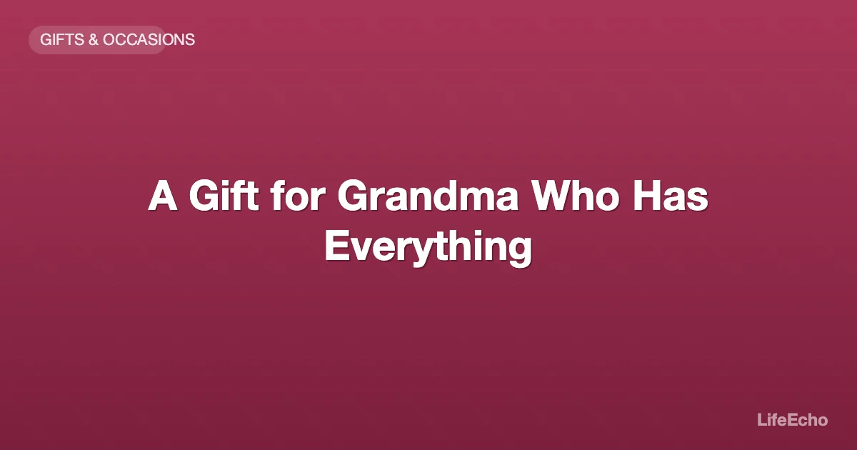 A Gift for Grandma Who Has Everything — LifeEcho