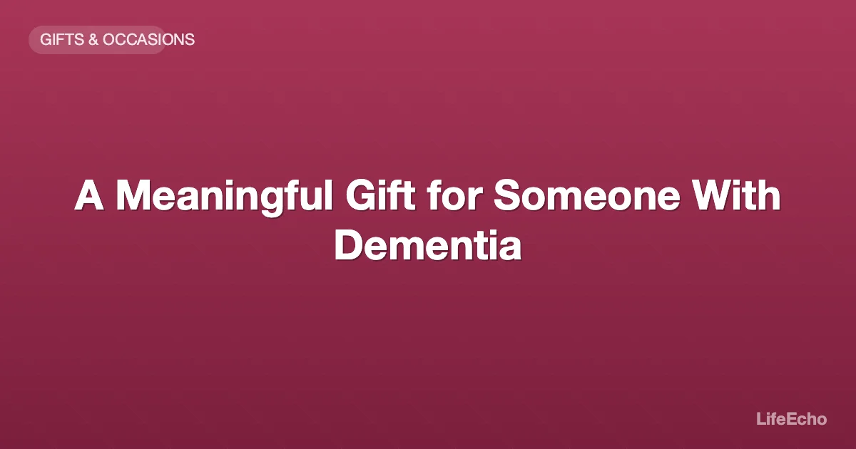 A Meaningful Gift for Someone With Dementia — LifeEcho