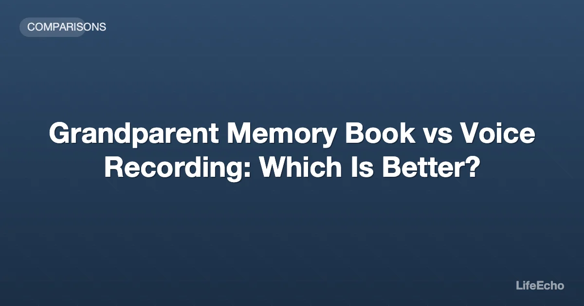 Grandparent Memory Book vs Voice Recording: Which Is Better? — LifeEcho