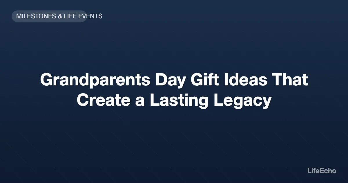 Grandparents Day Gift Ideas That Create a Lasting Legacy — LifeEcho