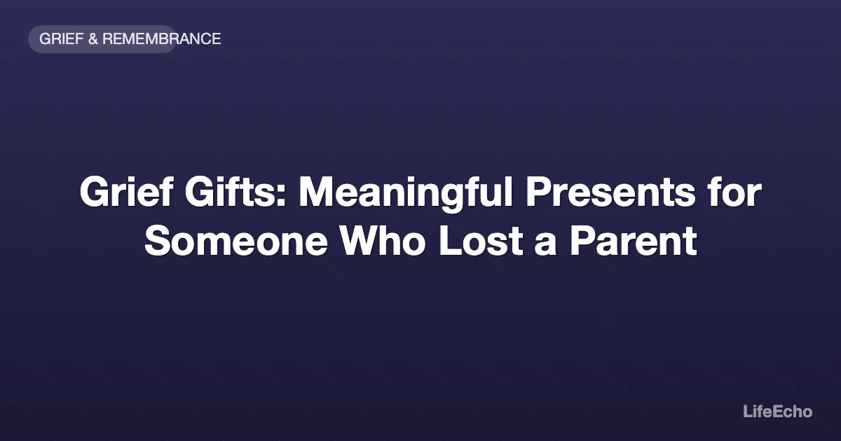 Grief Gifts: Meaningful Presents for Someone Who Lost a Parent — LifeEcho