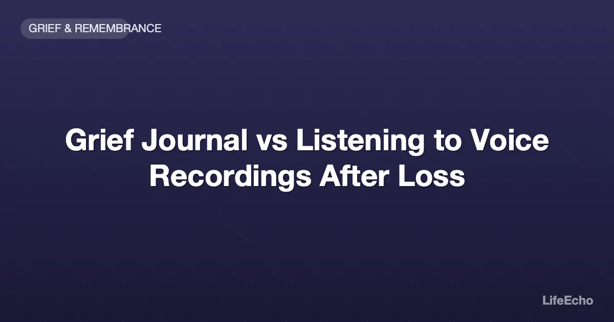 Grief Journal vs Listening to Voice Recordings After Loss — LifeEcho