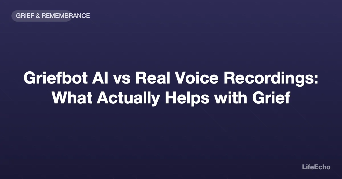 Griefbot AI vs Real Voice Recordings: What Actually Helps with Grief — LifeEcho