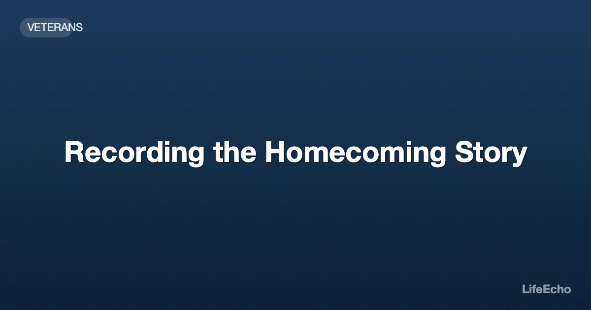 Recording the Homecoming Story — LifeEcho