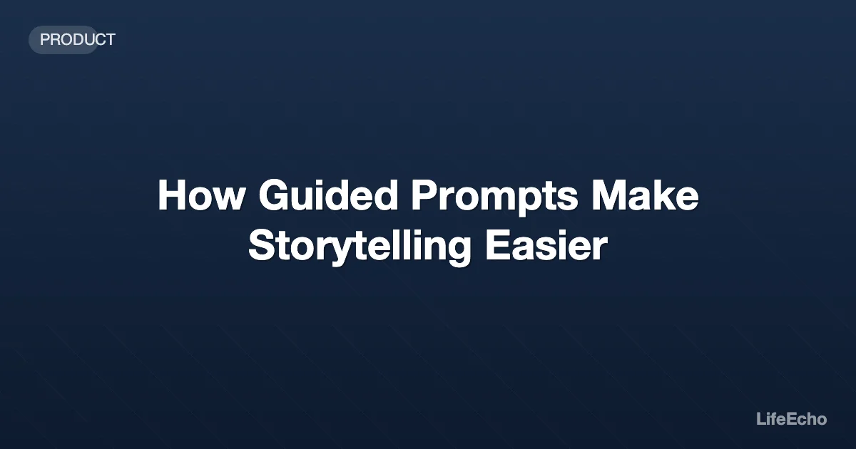 How Guided Prompts Make Storytelling Easier — LifeEcho