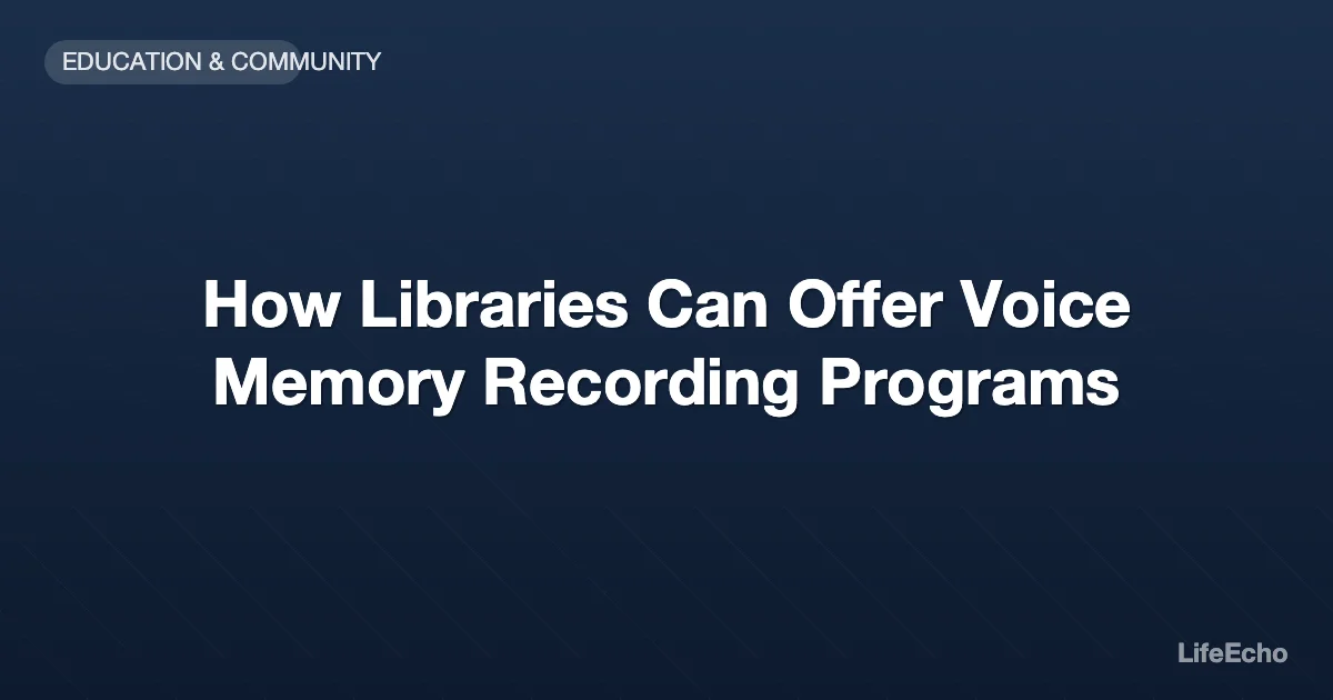 How Libraries Can Offer Voice Memory Recording Programs — LifeEcho
