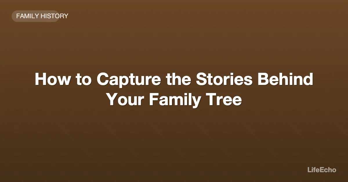 How to Capture the Stories Behind Your Family Tree — LifeEcho
