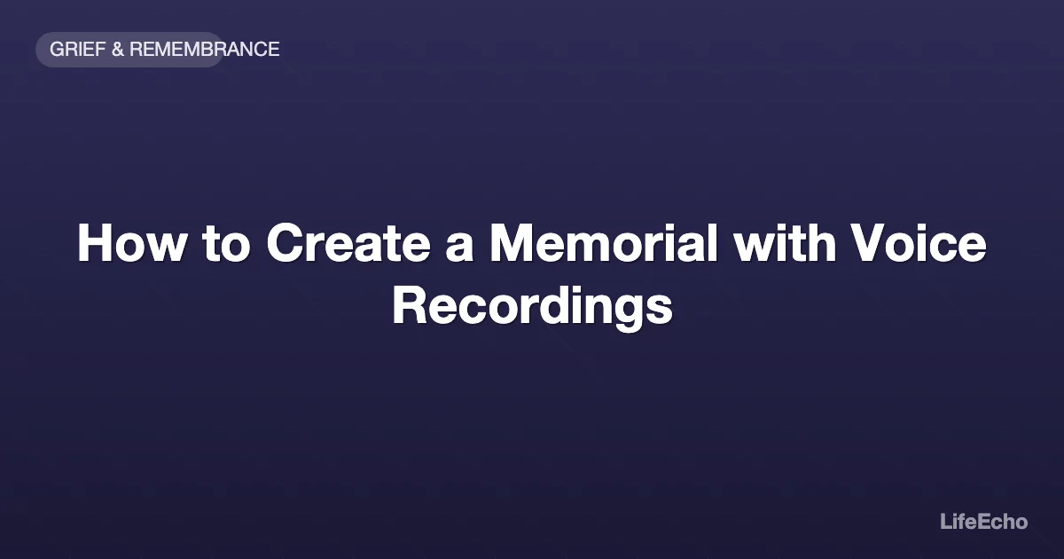 How to Create a Memorial with Voice Recordings — LifeEcho