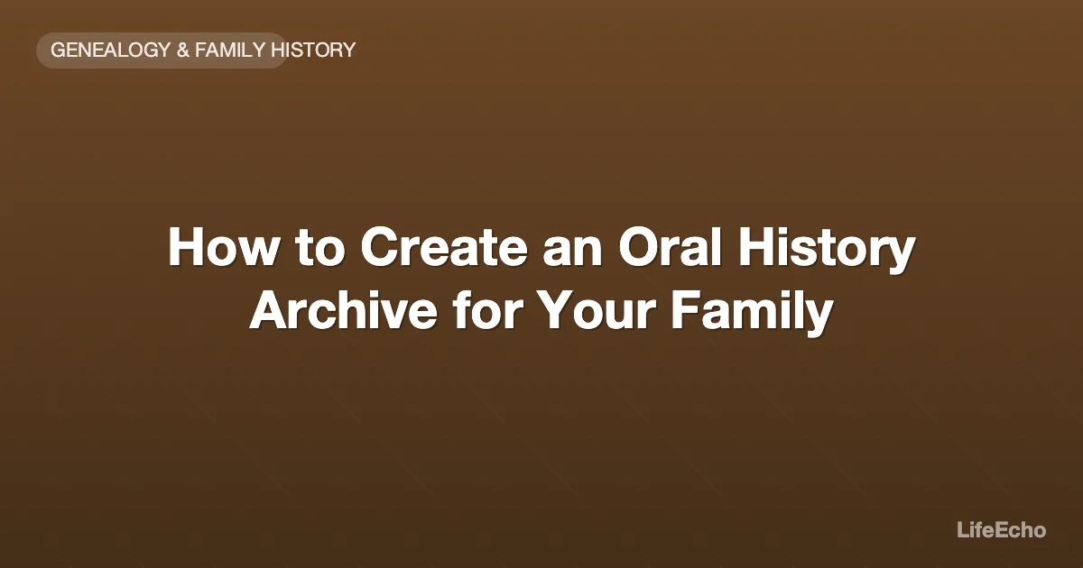 How to Create an Oral History Archive for Your Family — LifeEcho