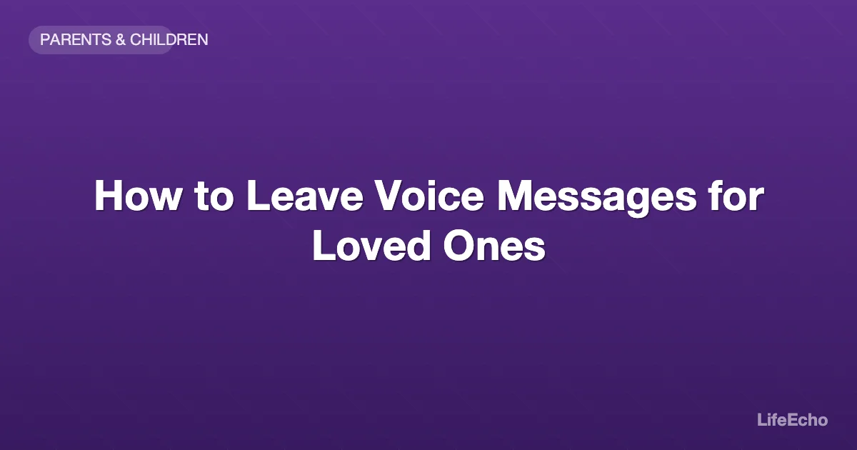 How to Leave Voice Messages for Loved Ones — LifeEcho
