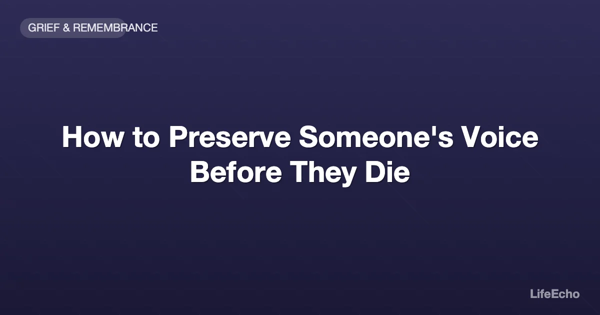 How to Preserve Someone's Voice Before They Die — LifeEcho