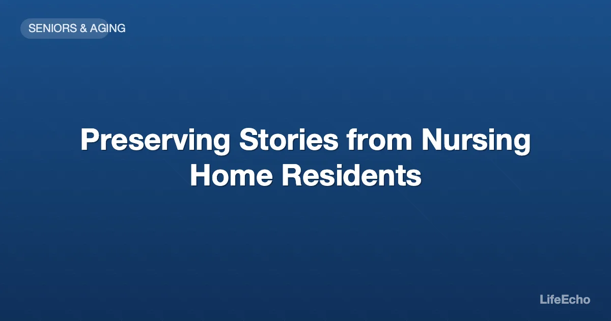 Preserving Stories from Nursing Home Residents — LifeEcho