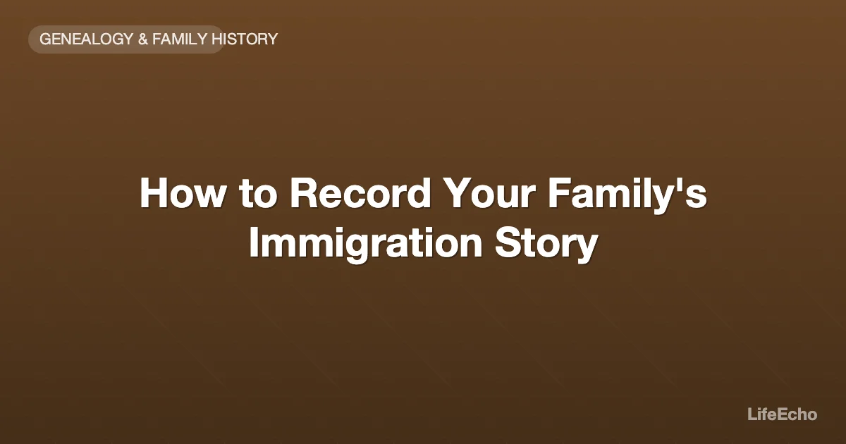 How to Record Your Family's Immigration Story — LifeEcho