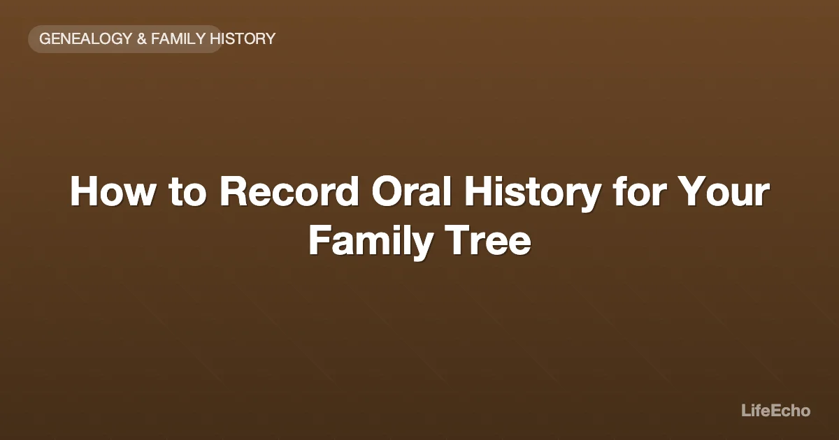 How to Record Oral History for Your Family Tree — LifeEcho