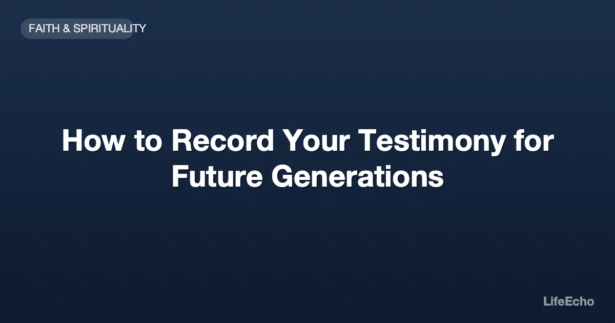 How to Record Your Testimony for Future Generations — LifeEcho