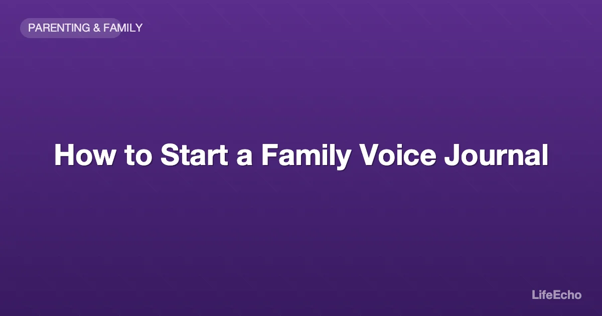 How to Start a Family Voice Journal — LifeEcho