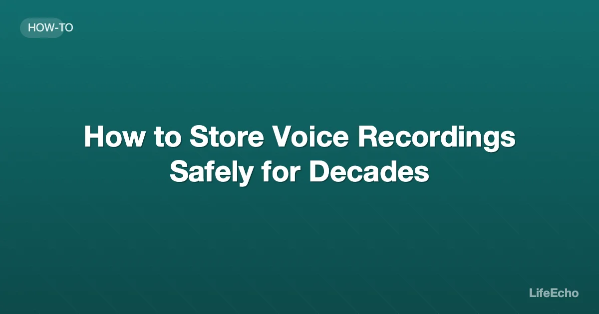 How to Store Voice Recordings Safely for Decades — LifeEcho