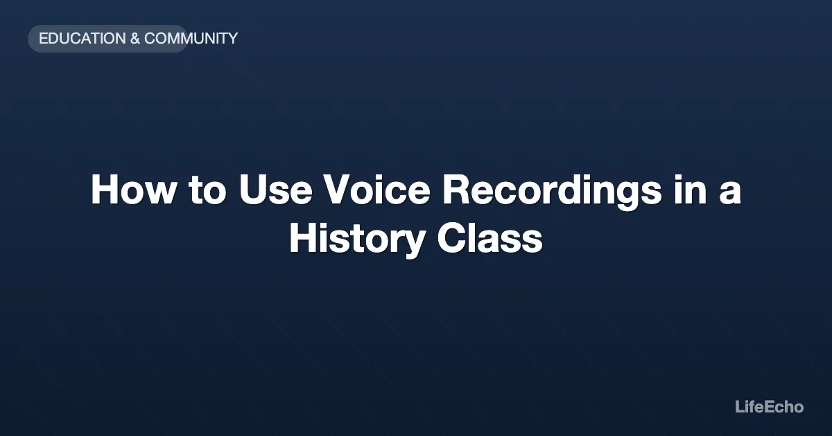 How to Use Voice Recordings in a History Class — LifeEcho