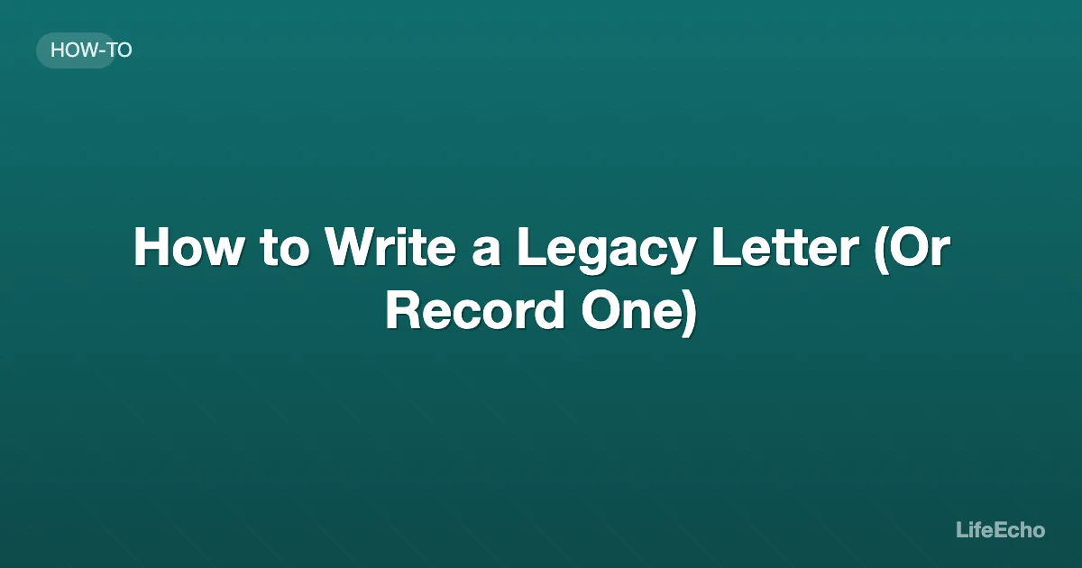 How to Write a Legacy Letter (Or Record One) — LifeEcho