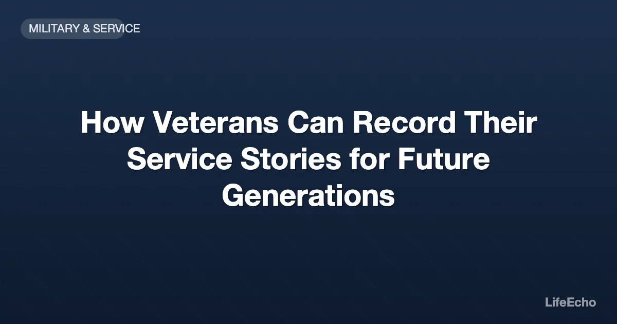 How Veterans Can Record Their Service Stories for Future Generations — LifeEcho